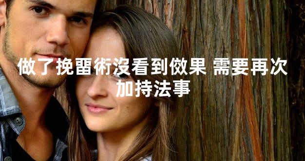 做了挽畱術沒看到傚果 需要再次加持法事